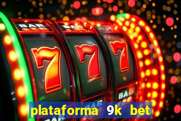 plataforma 9k bet paga mesmo